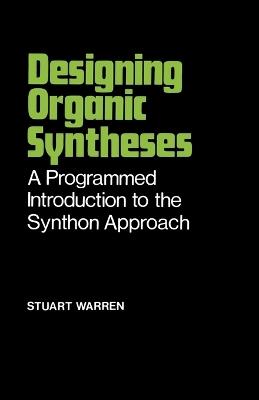 Designing Organic Syntheses: A Programmed Introduction to the Synthon Approach - Stuart Warren - cover