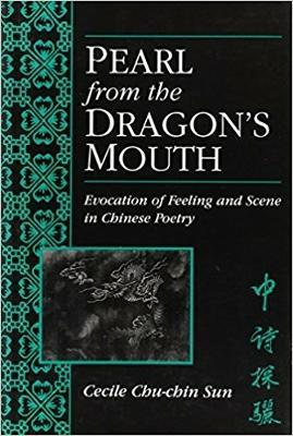 Pearl from the Dragon's Mouth: Evocation of Scene and Feeling in Chinese Poetry - Cecile Sun - cover