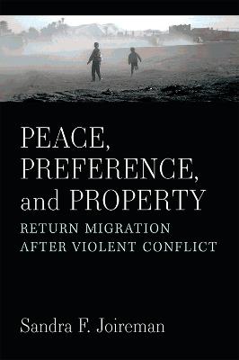 Peace, Preference, and Property: Return Migration after Violent Conflict - Sandra F. Joireman - cover