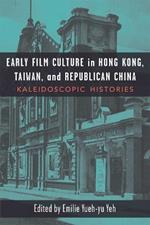 Early Film Culture in Hong Kong, Taiwan, and Republican China: Kaleidoscopic Histories