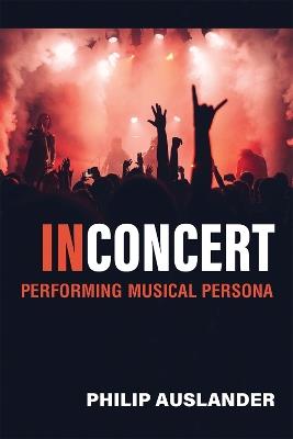 In Concert: Performing Musical Persona - Philip Auslander - cover