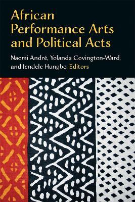 African Performance Arts and Political Acts - Naomi Andre,Yolanda Covington-Ward,Jendele Hungbo - cover