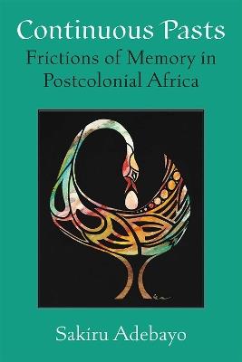 Continuous Pasts: Frictions of Memory in Postcolonial Africa - Sakiru Adebayo - cover