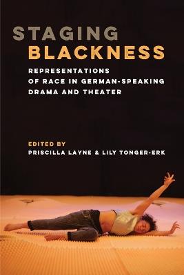 Staging Blackness: Representations of Race in German-Speaking Drama and Theater - cover