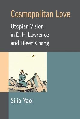 Cosmopolitan Love: Utopian Vision in D. H. Lawrence and Eileen Chang - Sijia Yao - cover
