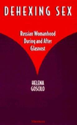 Dehexing Sex: Russian Womanhood During and After Glasnost - Helena Goscilo - cover