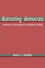 Distrusting Democrats: Outcomes of Participatory Constitution Making