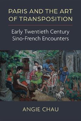 Paris and the Art of Transposition: Early Twentieth Century Sino-French Encounters - Angie Chau - cover