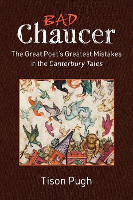 Bad Chaucer: The Great Poet's Greatest Mistakes in the Canterbury Tales - Tison Pugh - cover