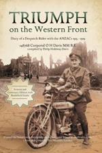 Triumph on the Western Front: Diary of a Despatch Rider with the ANZACs 1915-1919