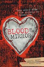 Blood on the Mirror: True Story from the Streets to Redemption