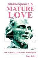 Shakespeare & Mature Love: How to Get from Nature to Love in Shakespeare - Roger Peters - cover