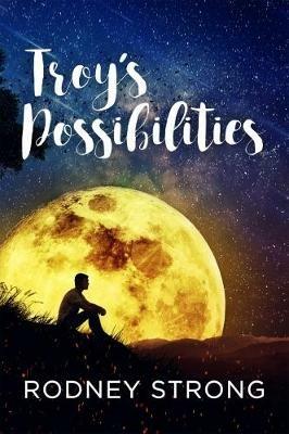 Troy's Possibilities: Nothing Is Straightforward When Anything Is Possible - Rodney Strong - cover