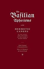 The Basilian Aphorisms: Or the Hermetic Canons of the Spirit, Soul, and Body of the Major and Minor World