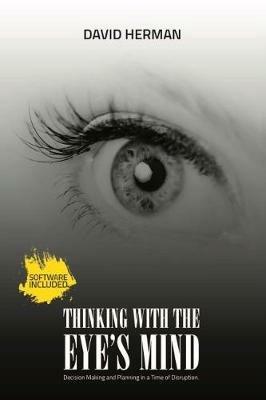 Thinking with the Eye's Mind: Decision Making and Planning in a Time of Disruption - David Herman - cover