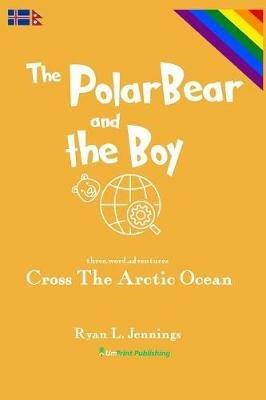 The Polar Bear and The Boy: Cross The Arctic Ocean - Ryan L Jennings - cover