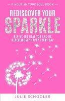 Rediscover Your Sparkle: Revive the Real You and Be Rebelliously Happy Every Day