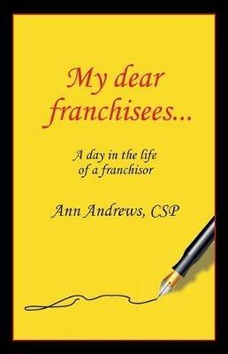 My Dear Franchisees: A day in the life of a franchisor - Ann Andrews - cover