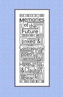 Memories of the Future: Linked and Contrapuntal Poetry - Clayton Beach,Hansha Teki - cover