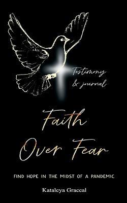 Faith Over Fear: Find Hope in the Midst of a Pandemic: Testimony and Journal edition - Kataleya Graceal - cover