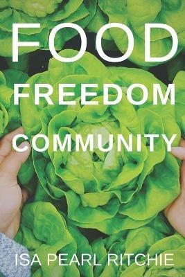 Food, Freedom, Community: How small local actions can solve complex global problems - Isa Pearl Ritchie - cover