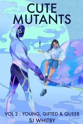 Cute Mutants Vol 2: Young, Gifted & Queer - Sj Whitby - cover