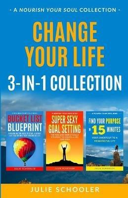 Change Your Life 3-in-1 Collection: Bucket List Blueprint, Super Sexy Goal Setting, Find Your Purpose in 15 Minutes - Julie Schooler - cover