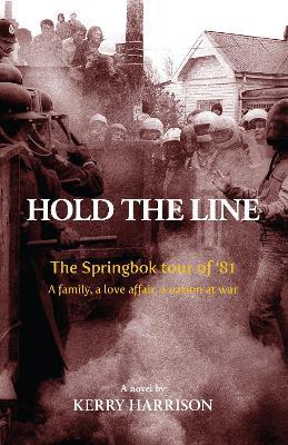 Hold the Line: The Springbok tour of '81, a family, a love affair, a nation at war - cover