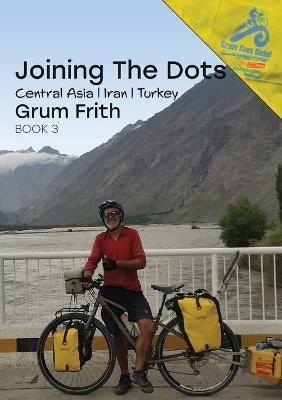 Joining the Dots Central Asia, Iran & Turkey - Grum Frith - cover