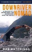 Downriver Nomad: A Triathlete's Adventures and Adversities into the Rapids - Rob Hutchings - cover