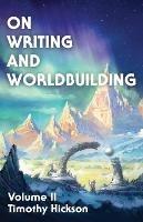 On Writing and Worldbuilding: Volume II - Timothy Hickson - cover