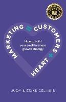 Marketing = Customers + Heart: How to Build Your Small Business Growth Strategy