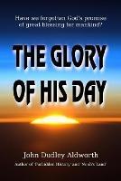 The Glory of His Day: Have we forgotten God's promise of great blessing for mankind?