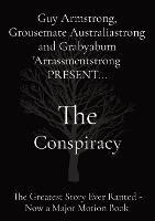 The Conspiracy: The Greatest Story Ever Ranted - Now a Major Motion Book - Guy Armstrong,Gwumpy McBalmybong,Grabyabum 'Arrassmentstrong - cover