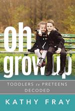 Oh Grow Up: Toddlers to Preteens Decoded