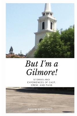 But I'm a Gilmore!: Stories and Experiences of Cast, Crew, and Fans - Dryfhout - cover