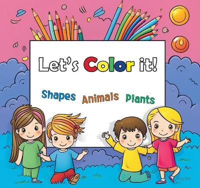 Lets Color it!: Shapes, Animals and Plants - cover