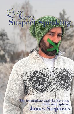 Even More Suspect Speaking: The frustrations and the blessings of life with aphasia - James Stephens - cover