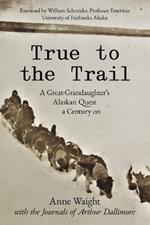 True to the Trail: A Great-Granddaughter's Alaskan Quest a Century on