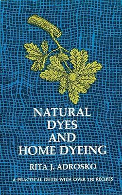 Natural Dyes and Home Dyeing - Rita J. Adrosko - cover