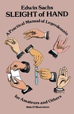 Sleight of Hand: Practical Manual of Legerdemain for Amateurs and Others