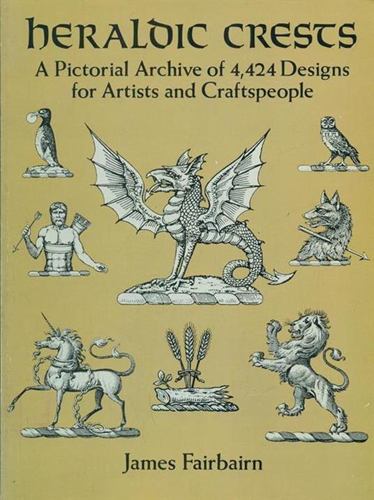 Heraldic Crests: A Pictorial Archive of 4,424 Designs for Artists and Craftspeople - Dorothy Billiu-Hensche,James Fairbairn - 2
