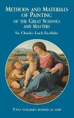 Methods and Materials of Painting of the Great Schools and Masters - Sir Charles Lock Eastlake - cover