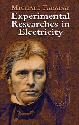 Experimental Researches in Electricity - Michael Faraday,Michele Slung - cover