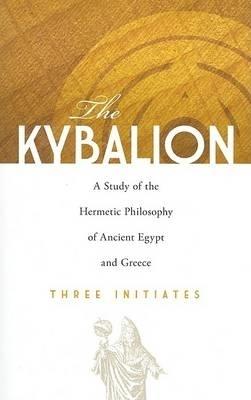 The Kybalion: A Study of the Hermetic Philosophy of Ancient Egypt and Greece - Arthur Jeffery,Three Initiates - cover