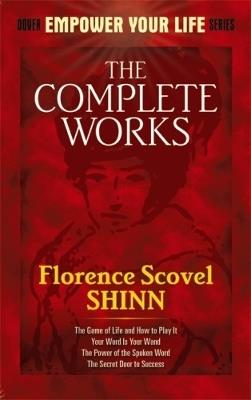 The Complete Works of Florence Scovel Shinn Complete Works of Florence Scovel Shinn - Florence Scovel Shinn - cover