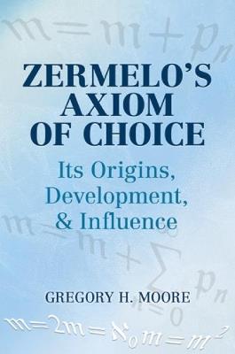 Zermelo's Axiom of Choice: Its Origins, Development, and Influence - Gregory H Moore,Mathematics - cover