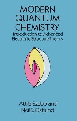 Modern Quantum Chemistry: Introduction to Advanced Electronic Structure Theory - Attila Szabo,Neil S. Ostlund - cover