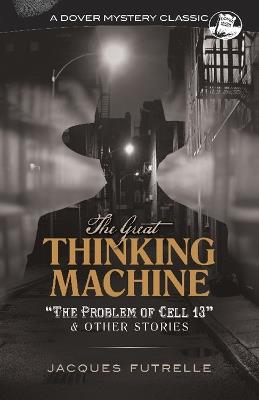 The Great Thinking Machine: "The Problem of Cell 13" and Other Stories: "The Problem of Cell 13" and Other Stories - Jacques Futrelle - cover