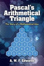 Pascal'S Arithmetical Triangle: Pascal'S Arithmetical Triangle: the Story of a Mathematical Idea